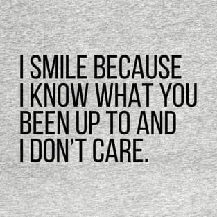 I Smile Because I know what you been up to. T-Shirt